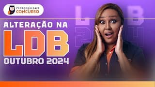 Alteração da LDB - Outubro 2024 | Pedagogia para Concurso