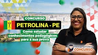 Concurso Petrolina PE: Como estudar Conhecimentos Pedagógicos para a sua prova
